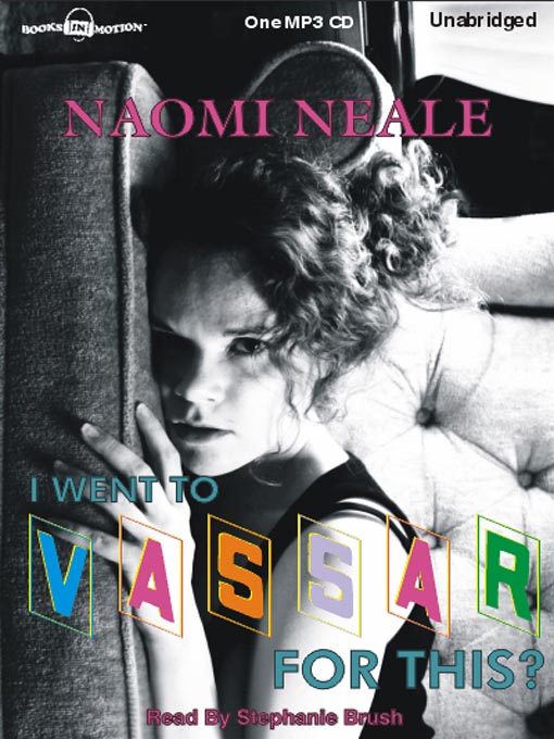 Title details for I Went To Vassar... For This? by Naomi Neale - Available